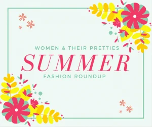 Women & Their Pretties Summer Fashion Round Up