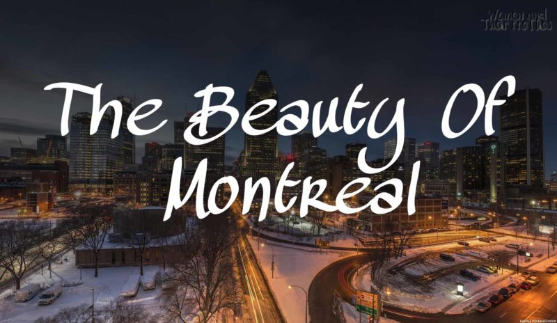 The Beauty of Montreal - Why you should visit Montreal