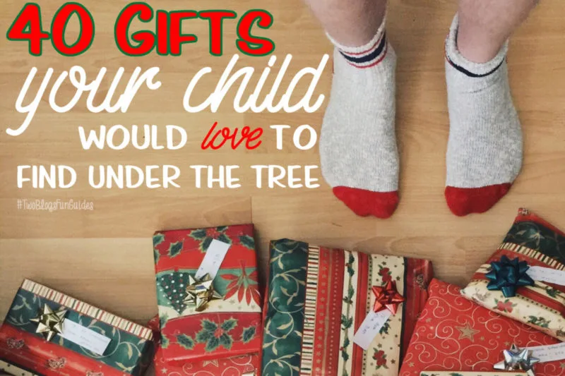 40 Gifts Your Children would LOVE to find under the tree Christmas morning!