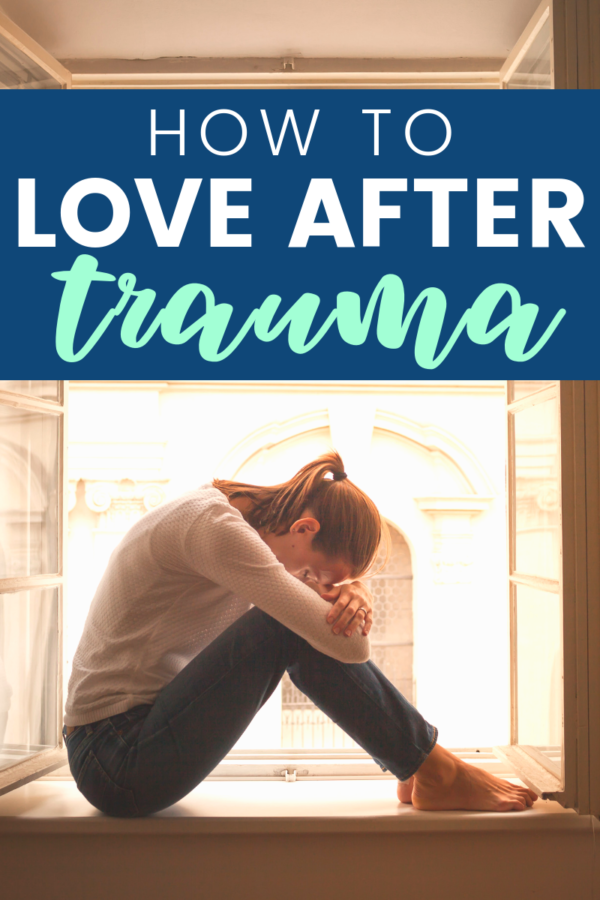 How to Love After Trauma A Full Guide to Loving Yourself & Others