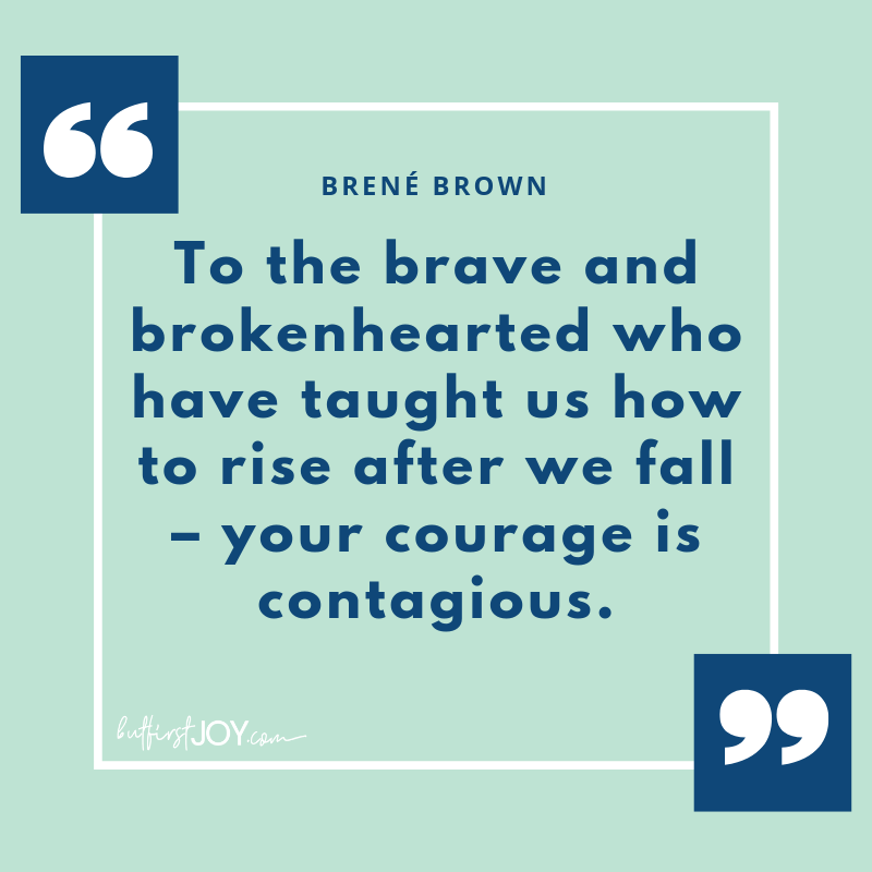 "To the brave and brokenhearted who have taught us how to rise after we fall – your courage is contagious." - Brene Brown Quotes