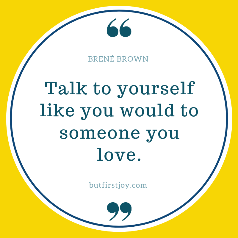 Talk To Yourself Like You'd Talk To Someone You Love - Brene Brown Quotes