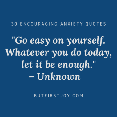 "Go easy on yourself. Whatever you do today, let it be enough." – Encouraging Anxiety Quotes