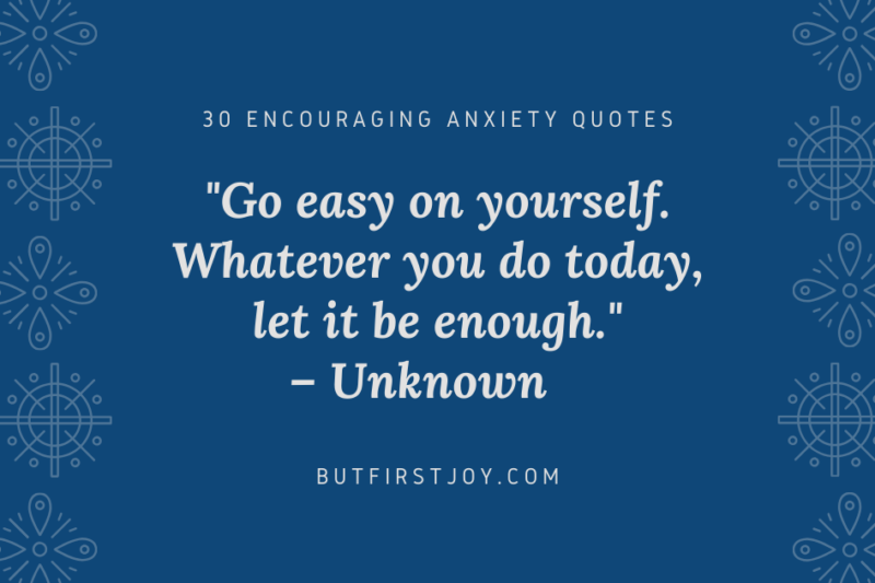 "Go easy on yourself. Whatever you do today, let it be enough." – 30 Encouraging Anxiety Quotes