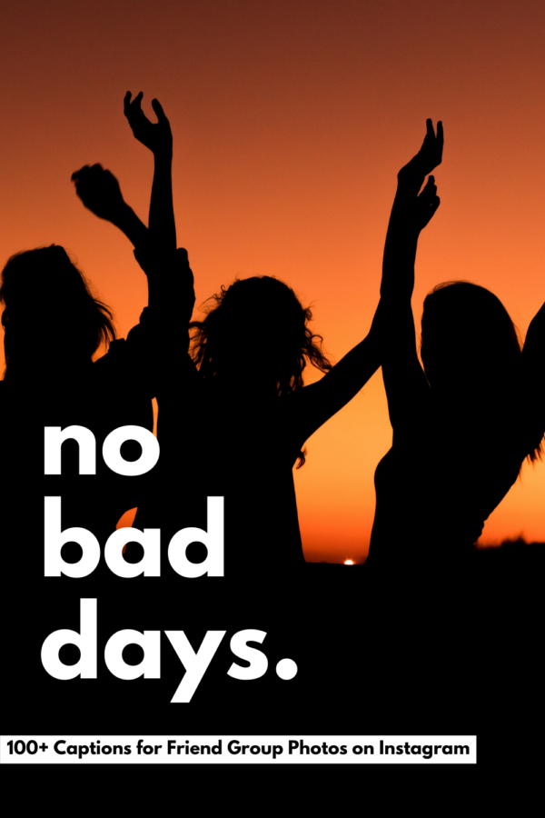 no bad days captions group friend pics